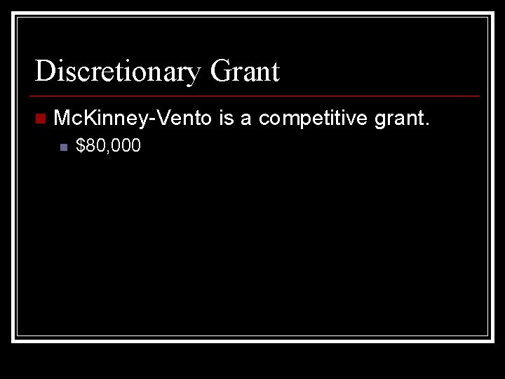 Discretionary Grant n Mc. Kinney-Vento is a competitive grant. n $80, 000 