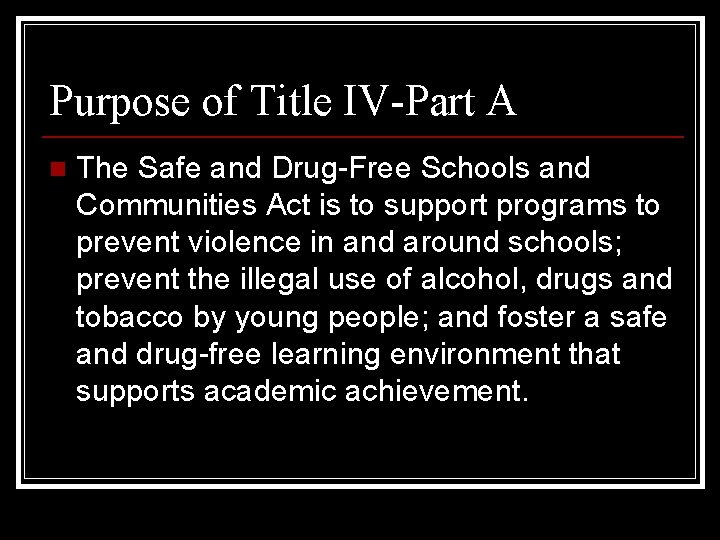 Purpose of Title IV-Part A n The Safe and Drug-Free Schools and Communities Act