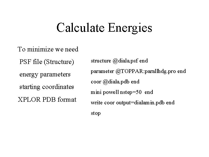 Calculate Energies To minimize we need PSF file (Structure) structure @diala. psf end energy