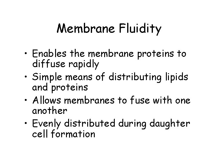 Membrane Fluidity • Enables the membrane proteins to diffuse rapidly • Simple means of