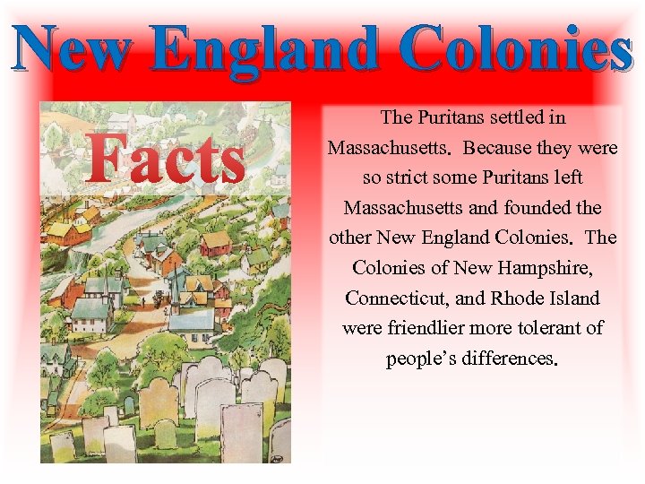 New England Colonies Facts The Puritans settled in Massachusetts. Because they were so strict