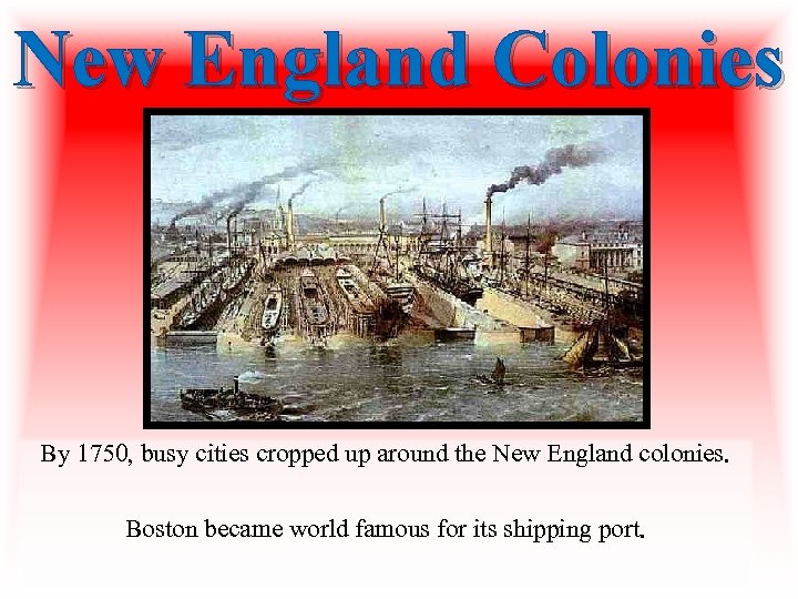 New England Colonies By 1750, busy cities cropped up around the New England colonies.