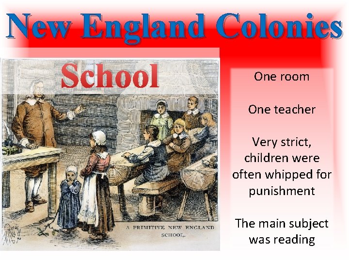 New England Colonies School One room One teacher Very strict, children were often whipped