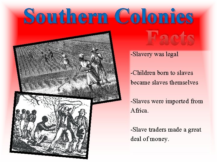 Southern Colonies Facts -Slavery was legal -Children born to slaves became slaves themselves -Slaves Southern Colonies Facts -Slavery was legal -Children born to slaves became slaves themselves -Slaves