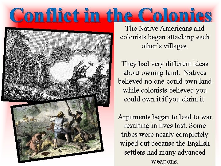 Conflict in the Colonies The Native Americans and colonists began attacking each other’s villages. Conflict in the Colonies The Native Americans and colonists began attacking each other’s villages.