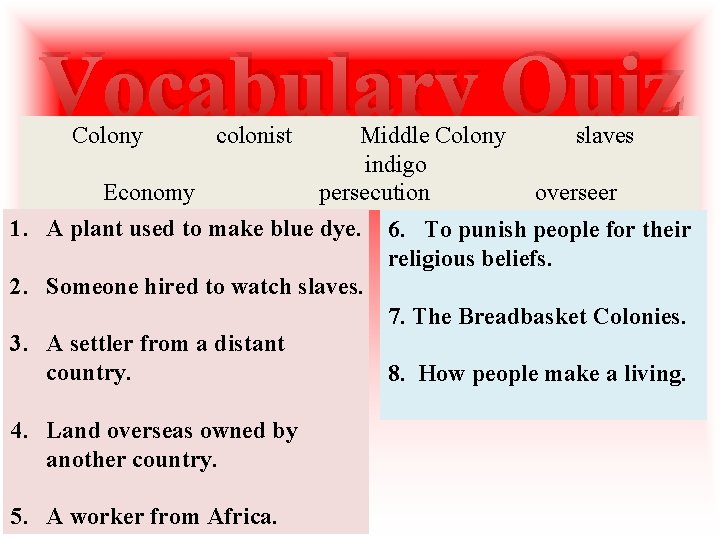 Vocabulary Quiz Colony colonist Middle Colony slaves indigo Economy persecution overseer 1. A plant Vocabulary Quiz Colony colonist Middle Colony slaves indigo Economy persecution overseer 1. A plant