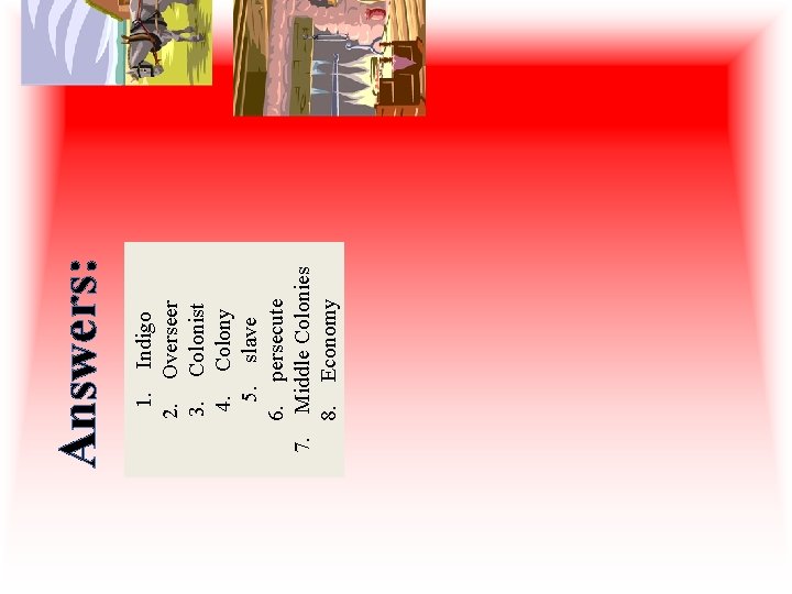 1. Indigo 2. Overseer 3. Colonist 4. Colony 5. slave 6. persecute 7. Middle 1. Indigo 2. Overseer 3. Colonist 4. Colony 5. slave 6. persecute 7. Middle