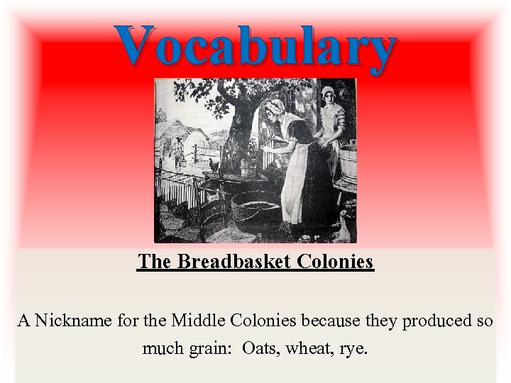 Vocabulary The Breadbasket Colonies A Nickname for the Middle Colonies because they produced so Vocabulary The Breadbasket Colonies A Nickname for the Middle Colonies because they produced so