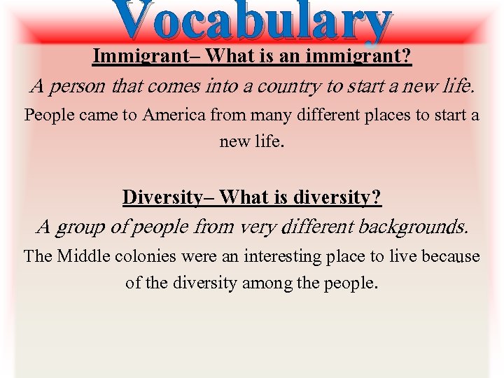 Vocabulary Immigrant– What is an immigrant? A person that comes into a country to