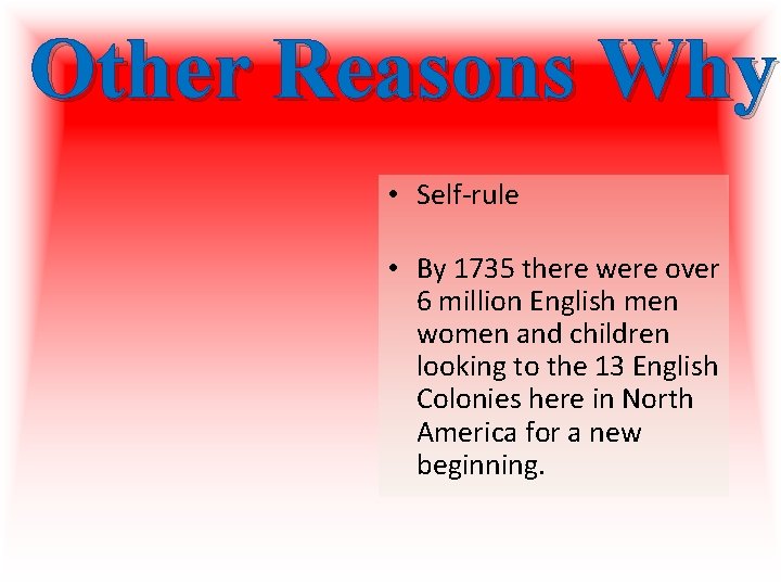 Other Reasons Why • Self-rule • By 1735 there were over 6 million English