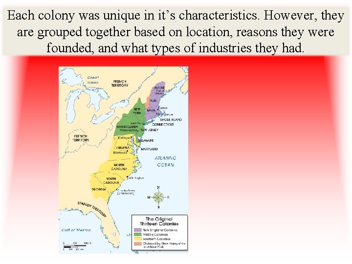 The Colonies Each colony was unique in it’s characteristics. However, they are grouped together