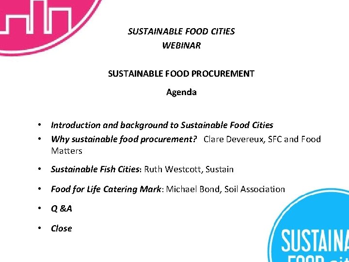 SUSTAINABLE FOOD CITIES WEBINAR SUSTAINABLE FOOD PROCUREMENT Agenda • Introduction and background to Sustainable