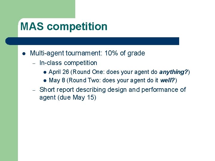 MAS competition l Multi-agent tournament: 10% of grade – In-class competition l l –