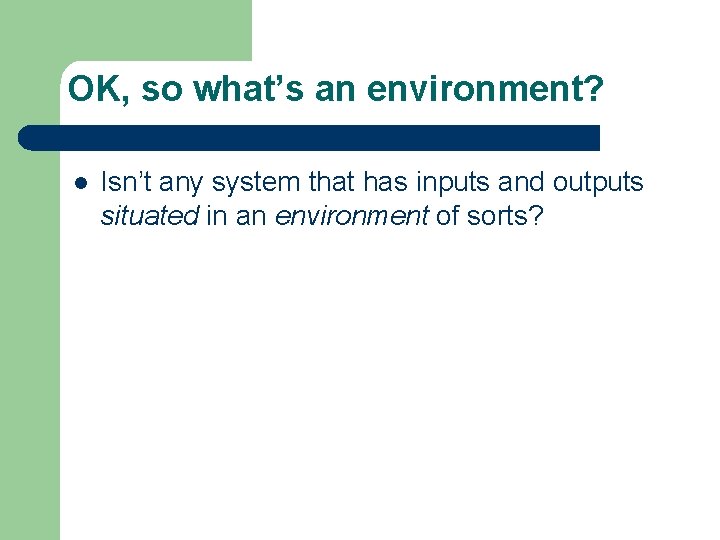 OK, so what’s an environment? l Isn’t any system that has inputs and outputs