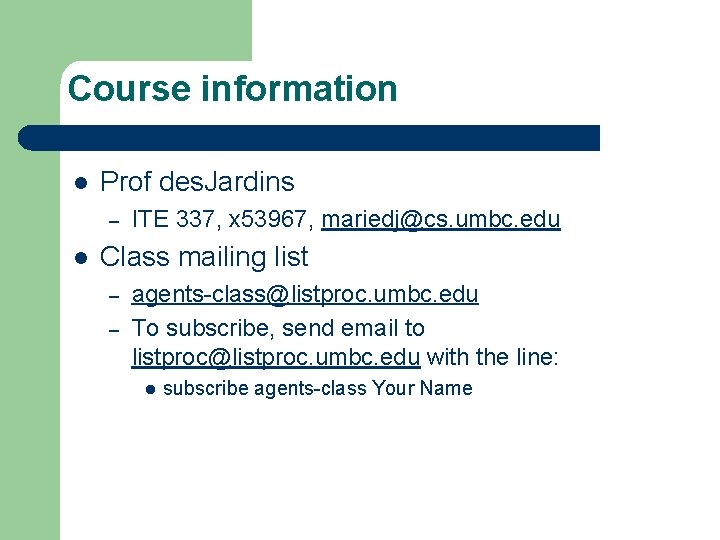 Course information l Prof des. Jardins – l ITE 337, x 53967, mariedj@cs. umbc.