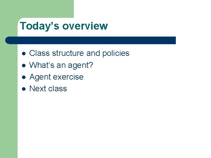 Today’s overview l l Class structure and policies What’s an agent? Agent exercise Next