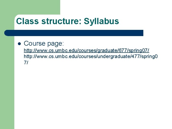 Class structure: Syllabus l Course page: http: //www. cs. umbc. edu/courses/graduate/677/spring 07/ http: //www.