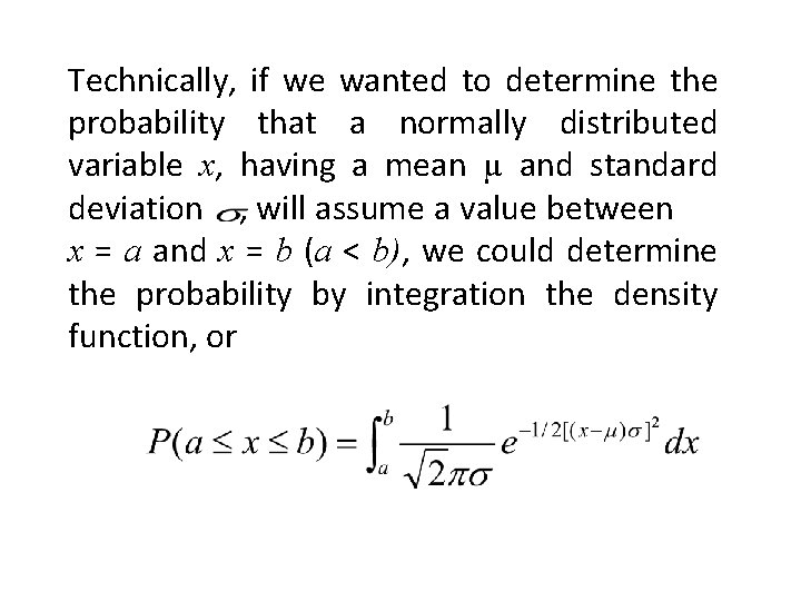 Technically, if we wanted to determine the probability that a normally distributed variable x,