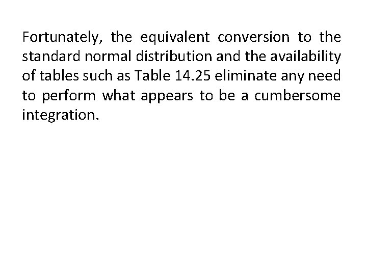 Fortunately, the equivalent conversion to the standard normal distribution and the availability of tables