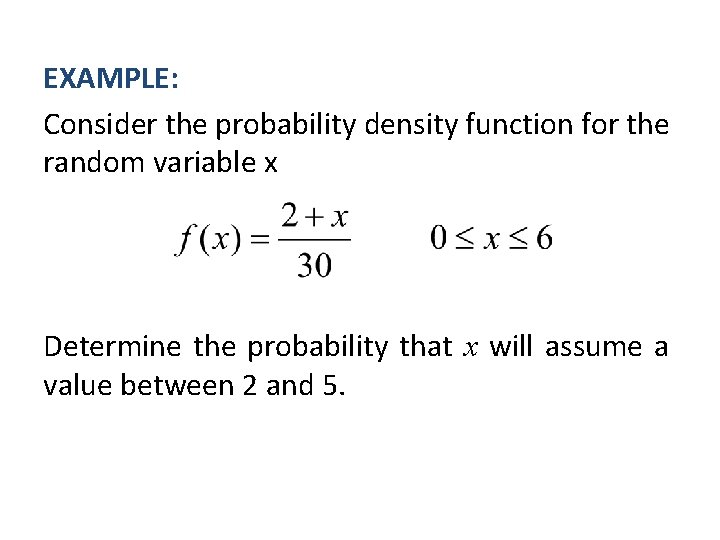 EXAMPLE: Consider the probability density function for the random variable x Determine the probability