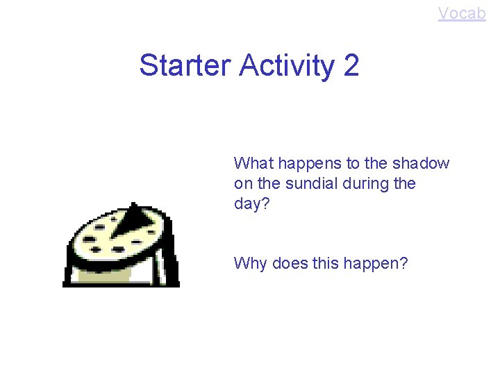 Vocab Starter Activity 2 What happens to the shadow on the sundial during the