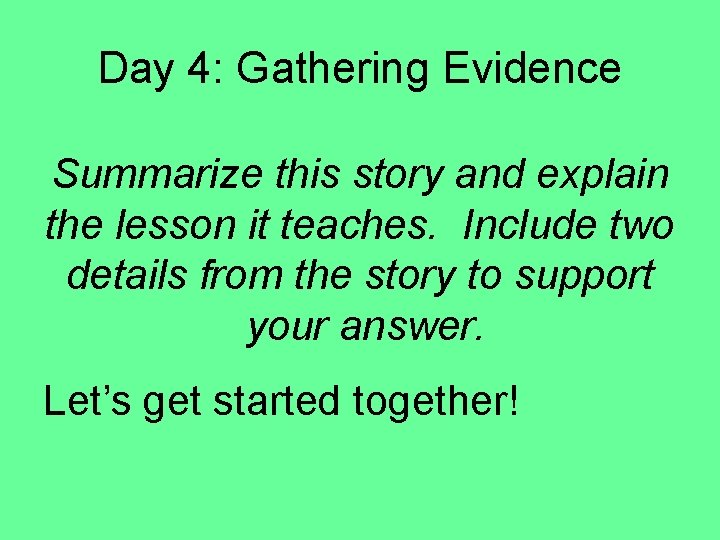 Day 4: Gathering Evidence Summarize this story and explain the lesson it teaches. Include