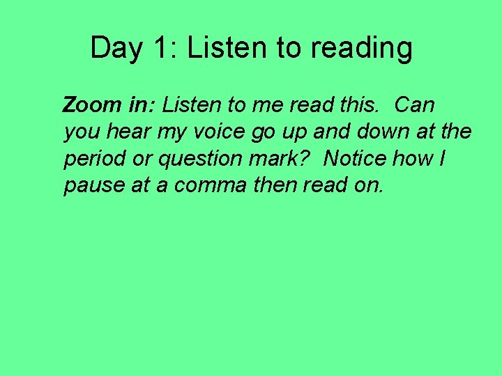 Day 1: Listen to reading Zoom in: Listen to me read this. Can you