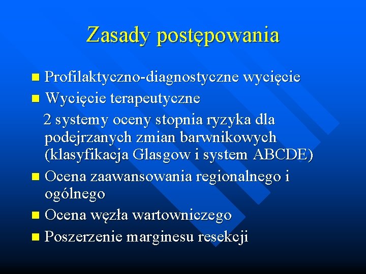 Zasady postępowania Profilaktyczno-diagnostyczne wycięcie n Wycięcie terapeutyczne 2 systemy oceny stopnia ryzyka dla podejrzanych