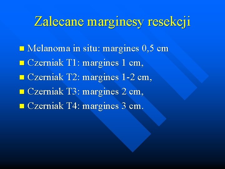 Zalecane marginesy resekcji Melanoma in situ: margines 0, 5 cm n Czerniak T 1: