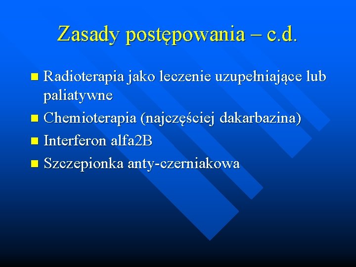 Zasady postępowania – c. d. Radioterapia jako leczenie uzupełniające lub paliatywne n Chemioterapia (najczęściej