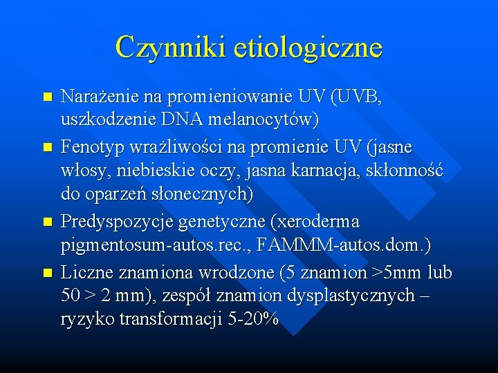 Czynniki etiologiczne n n Narażenie na promieniowanie UV (UVB, uszkodzenie DNA melanocytów) Fenotyp wrażliwości