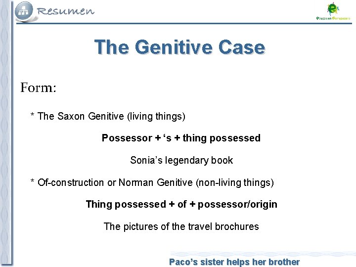 The Genitive Case Form: * The Saxon Genitive (living things) Possessor + ‘s +