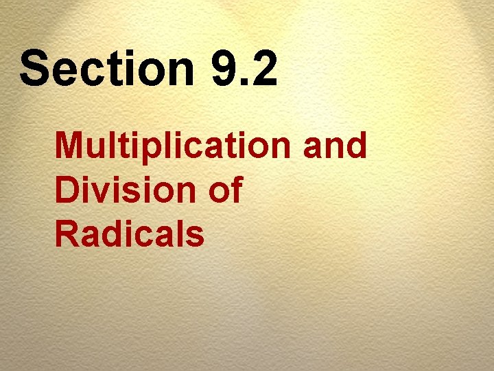 Section 9. 2 Multiplication and Division of Radicals 