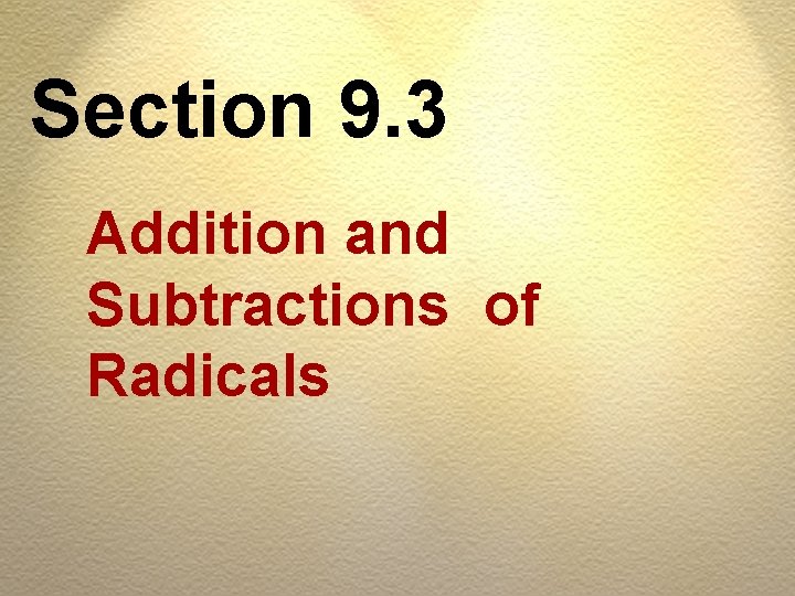 Section 9. 3 Addition and Subtractions of Radicals 