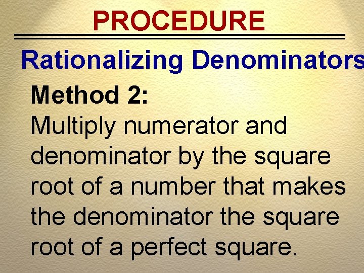 PROCEDURE Rationalizing Denominators Method 2: Multiply numerator and denominator by the square root of