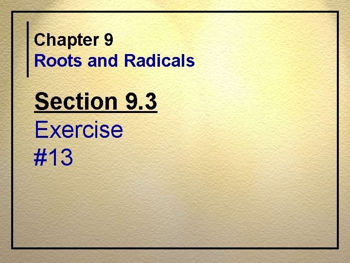 Chapter 9 Roots and Radicals Section 9. 3 Exercise #13 