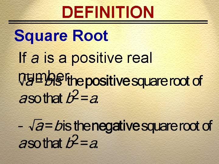 DEFINITION Square Root If a is a positive real number, 