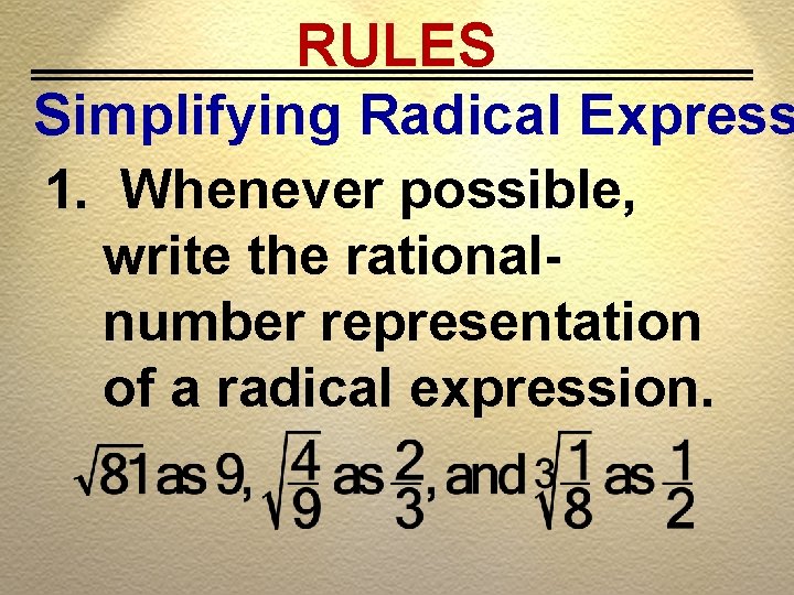 RULES Simplifying Radical Express 1. Whenever possible, write the rationalnumber representation of a radical