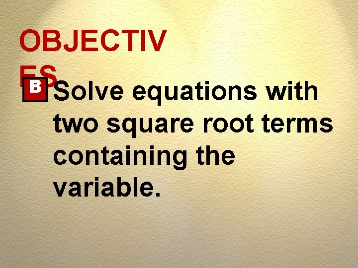 OBJECTIV ES B Solve equations with two square root terms containing the variable. 