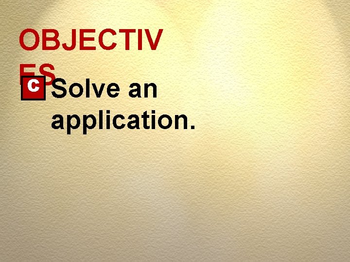 OBJECTIV ES C Solve an application. 