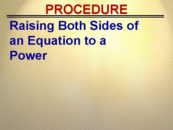 PROCEDURE Raising Both Sides of an Equation to a Power 