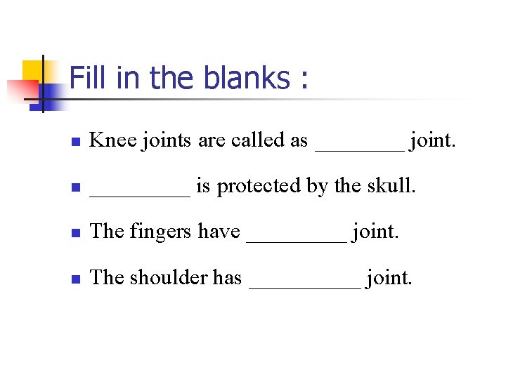 Fill in the blanks : n Knee joints are called as ____ joint. n