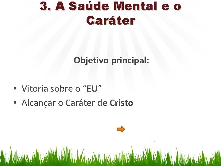 3. A Saúde Mental e o Caráter Objetivo principal: • Vitoria sobre o “EU”