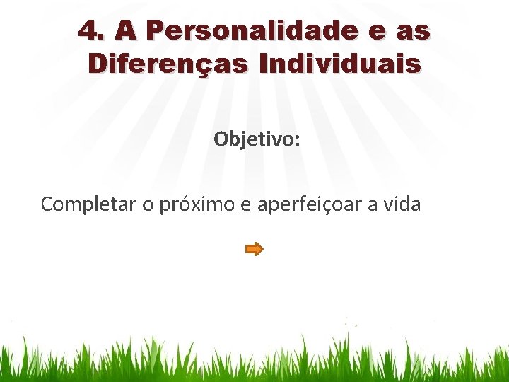 4. A Personalidade e as Diferenças Individuais Objetivo: Completar o próximo e aperfeiçoar a