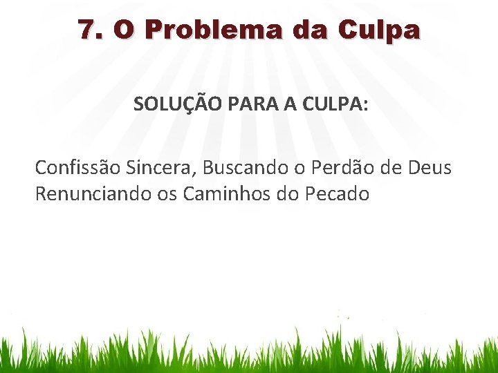 7. O Problema da Culpa SOLUÇÃO PARA A CULPA: Confissão Sincera, Buscando o Perdão