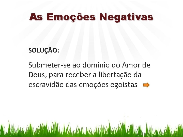 As Emoções Negativas SOLUÇÃO: Submeter-se ao domínio do Amor de Deus, para receber a