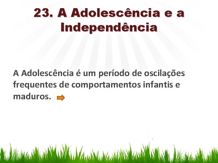 23. A Adolescência e a Independência A Adolescência é um período de oscilações frequentes