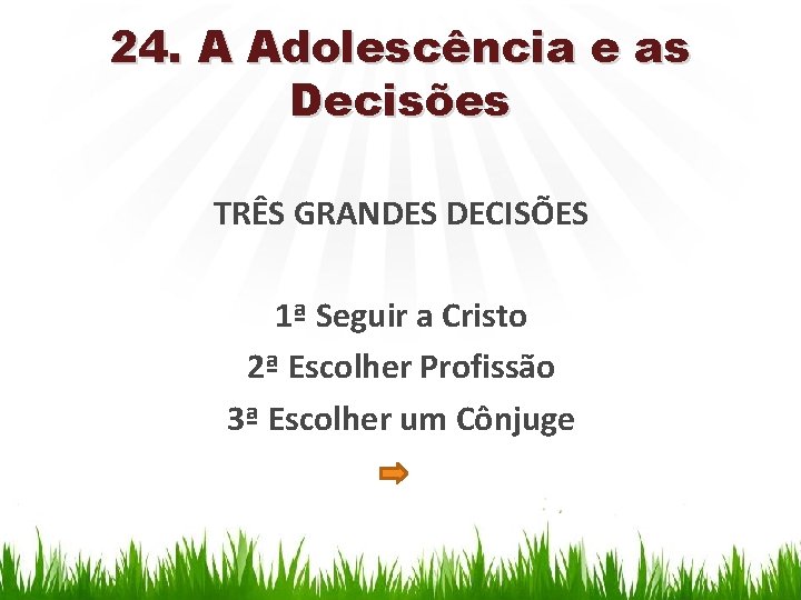 24. A Adolescência e as Decisões TRÊS GRANDES DECISÕES 1ª Seguir a Cristo 2ª