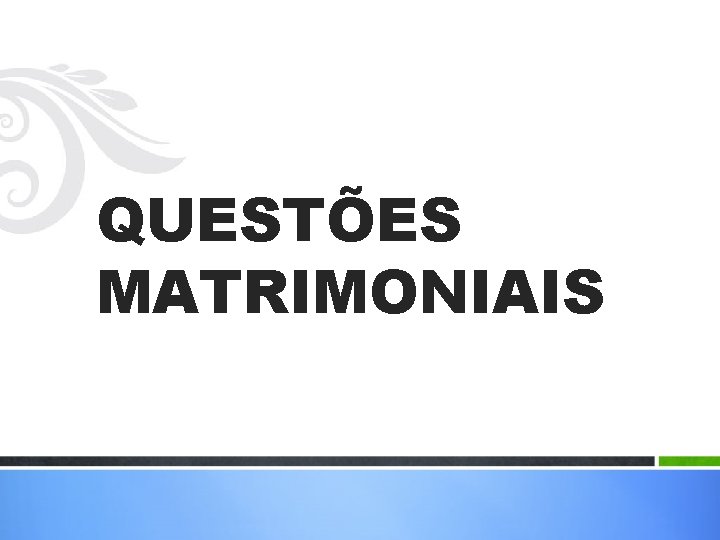 QUESTÕES MATRIMONIAIS 