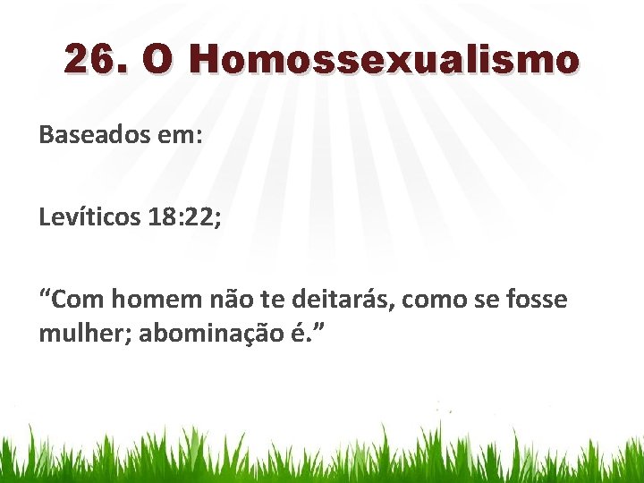 26. O Homossexualismo Baseados em: Levíticos 18: 22; “Com homem não te deitarás, como